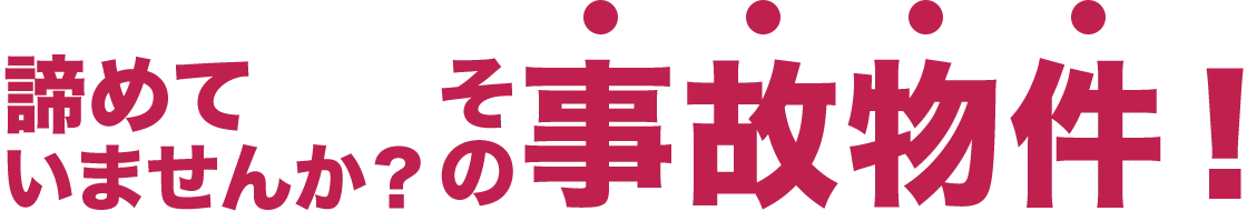 諦めていませんか？その事故物件！